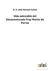 Vida admirable del bienaventurado Fray Martin de Porres