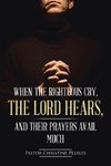 When the Righteous Cry, the Lord Hears, and Their Prayers Avail Much