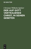 Der auf Gott vertrauende Christ, in seinen Gebeten