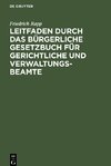 Leitfaden durch das Bürgerliche Gesetzbuch für gerichtliche und Verwaltungs-Beamte