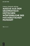 Auszug aus dem grammatisch-kritischen Wörterbuche des Hochdeutschen Mundart, Teil 1, A - E