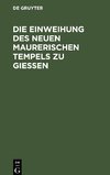 Die Einweihung des neuen maurerischen Tempels zu Gießen