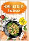 Schnellkochtopf Kochbuch: Die leckersten Rezepte für Ihren Schnellkochtopf zeitsparend und nährstoffreich zubereiten - inkl. vegetarischen, veganen & Kompott-Rezepten