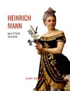 Heinrich Mann: Mutter Marie. Vollständige Neuausgabe