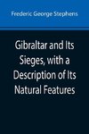 Gibraltar and Its Sieges, with a Description of Its Natural Features