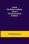 Around the World on a Bicycle - Volume I ; From San Francisco to Teheran