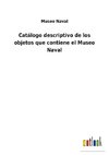 Catálogo descriptivo de los objetos que contiene el Museo Naval