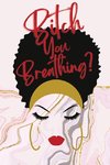 Bitch You Breathing? Gratitude Journal