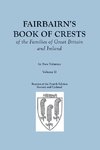 Fairbairn's Book of Crests of the Families of Great Britain and Ireland. Fourth Edition Revised and Enlarged. In Two Volumes. Volume II