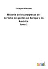 Historia de los progresos del derecho de gentes en Europa y en América