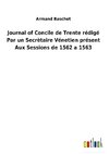 Journal of Concile de Trente rédigé Par un Secrètaire Vénetien présent Aux Sessions de 1562 a 1563