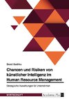 Chancen und Risiken von künstlicher Intelligenz im Human Resource Management. Strategische Auswirkungen für Unternehmen