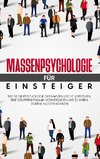 Massenpsychologie für Einsteiger: Wie Sie die Psychologie der Massen leicht verstehen, eine Gruppendynamik vorhersagen und zu Ihrem Vorteil nutzen können