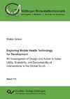 Exploring Mobile Health Technology for Development. An Investigation of Design and Action to foster Utility, Scalability, and Sustainability of Interventions in the Global South