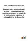 Memoria sobre la conveniencia, utilidad y necesidad de erigir constitucionalmente en estado de la confederación mexicana el antiguo Distrito de Campeche.