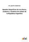 Apuntes biográficos de escritores, oradores y hombres de estado de la República Argentina