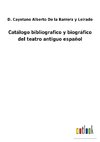 Catálogo bibliografico y biográfico del teatro antiguo español