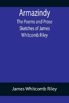 Armazindy; The Poems and Prose Sketches of James Whitcomb Riley