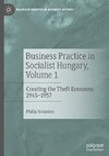 Business Practice in Socialist Hungary, Volume 1