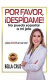 Por Favor, ¡Despídame! No Puedo Soportar a Mi Jefe