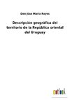 Descripciòn geogràfica del territorio de la Repùblica oriental del Uruguay