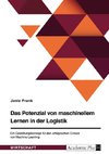 Das Potenzial von maschinellem Lernen in der Logistik. Ein Gestaltungskonzept für den erfolgreichen Einsatz von Machine Learning