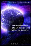 Mad Machinations of a Mechanical Mind versus the Universe