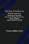 The Boy Travellers in South America; Adventures of Two Youths in a Journey through Ecuador, Peru, Bolivia, Paraguay, Argentine Republic, and Chili