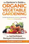 The Gardener's Guide to Organic Vegetable Gardening for Self-Sufficient Backyard Homesteaders