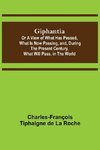 Giphantia; Or a View of What Has Passed, What Is Now Passing, and, During the Present Century, What Will Pass, in the World.