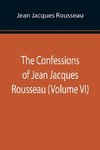 The Confessions of Jean Jacques Rousseau (Volume VI)