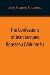 The Confessions of Jean Jacques Rousseau (Volume V)