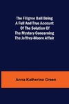 The Filigree Ball Being a full and true account of the solution of the mystery concerning the Jeffrey-Moore affair