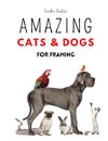 Amazing Cats and Dogs for Framing