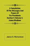 A Compilation of the Messages and Papers of the Presidents Section 4 (Volume I) James Madison