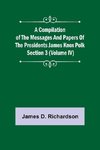 A Compilation of the Messages and Papers of the Presidents Section 3 (Volume IV) James Knox Polk