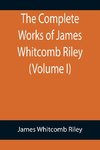 The Complete Works of James Whitcomb Riley (Volume I)