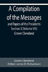 A Compilation of the Messages and Papers of the Presidents Section 3 (Volume VIII) Grover Cleveland