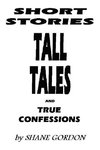 Short Stories, Tall Tales And True Confessions