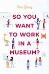 So You Want to Work in a Museum?