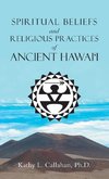 Spiritual Beliefs and Religious Practices  of  Ancient Hawai'i