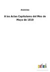 A las Actas Capitulares del Mes de Mayo de 1810