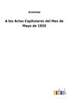 A las Actas Capitulares del Mes de Mayo de 1810