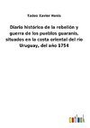 Diario histórico de la rebelión y guerra de los pueblos guaranís, situados en la costa oriental del río Uruguay, del año 1754