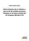 Diario histórico de la rebelión y guerra de los pueblos guaranís, situados en la costa oriental del río Uruguay, del año 1754