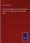 Lives of the President of the United States of America, from Washington to the present time.