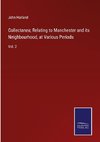 Collectanea; Relating to Manchester and its Neighbourhood, at Various Periods