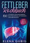 Das Fettleber Kochbuch: 100 leckere & gesunde Rezepte zum Frühstück, Mittagessen und Abendessen - Inklusive Snacks und Wochenplaner mit Einkaufsliste