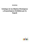 Catalogo de los Objetos Etnologicos y Arqueologicos Exhibidos por la Expedi