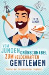 Vom jungen Grünschnabel zum heldenhaften Gentlemen - Das Buch der 150 männlichsten Fähigkeiten